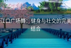 江口广场舞：健身与社交的完美结合