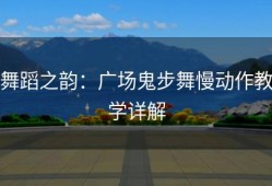 舞蹈之韵：广场鬼步舞慢动作教学详解