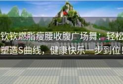 钦钦燃脂瘦腰收腹广场舞：轻松塑造S曲线，健康快乐一步到位！