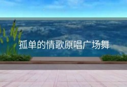 孤单的情歌原唱广场舞