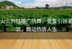 火火的姑娘广场舞：萱萱引领潮流，舞动热情人生