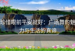 珍惜眼前平安就好：广场舞的魅力与生活的真谛