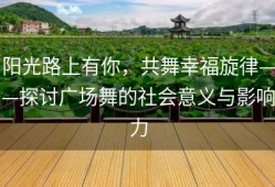 阳光路上有你，共舞幸福旋律——探讨广场舞的社会意义与影响力