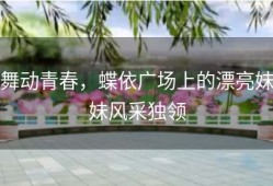 舞动青春，蝶依广场上的漂亮妹妹风采独领