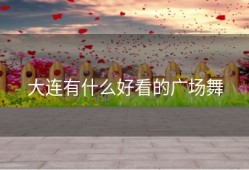 大连有什么好看的广场舞