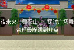 夜未央，舞不止——探讨广场舞合理最晚跳到几点