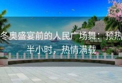 冬奥盛宴前的人民广场舞：预热半小时，热情满载