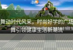 舞动时代风采，时尚好学的广场舞引领健康生活新潮流