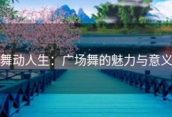 舞动人生：广场舞的魅力与意义
