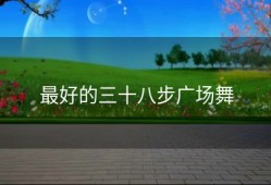 最好的三十八步广场舞