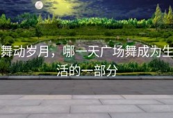 舞动岁月，哪一天广场舞成为生活的一部分