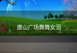 唐山广场舞舞女泪