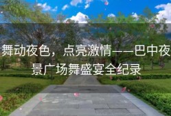 舞动夜色，点亮激情——巴中夜景广场舞盛宴全纪录