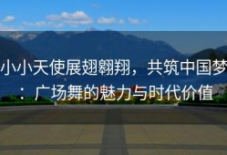 小小天使展翅翱翔，共筑中国梦：广场舞的魅力与时代价值