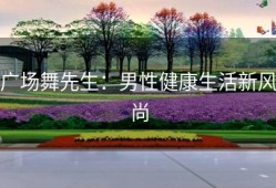 广场舞先生：男性健康生活新风尚