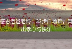 感恩老爸老妈：32步广场舞，舞出孝心与快乐