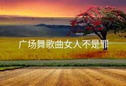 广场舞歌曲女人不是罪