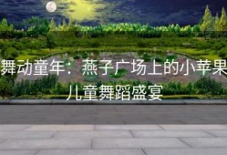 舞动童年：燕子广场上的小苹果儿童舞蹈盛宴