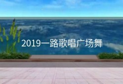 2019一路歌唱广场舞