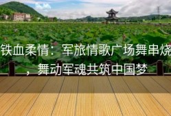 铁血柔情：军旅情歌广场舞串烧，舞动军魂共筑中国梦