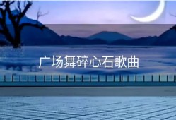 广场舞碎心石歌曲