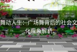 舞动人生：广场舞背后的社会文化现象解析