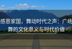 感恩家国，舞动时代之声：广场舞的文化意义与时代价值