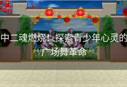 中二魂燃烧！探索青少年心灵的广场舞革命