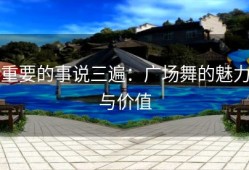 重要的事说三遍：广场舞的魅力与价值