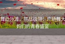 舞动外滩，挑战极限：广场舞大妈们的青春盛宴