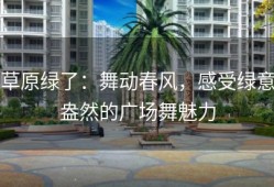 草原绿了：舞动春风，感受绿意盎然的广场舞魅力