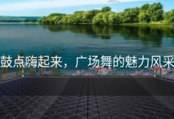 鼓点嗨起来，广场舞的魅力风采