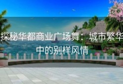 探秘华都商业广场舞：城市繁华中的别样风情