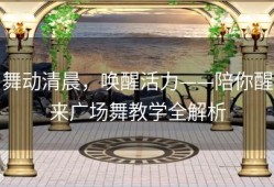 舞动清晨，唤醒活力——陪你醒来广场舞教学全解析