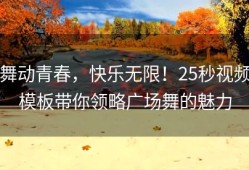 舞动青春，快乐无限！25秒视频模板带你领略广场舞的魅力