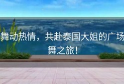 舞动热情，共赴泰国大姐的广场舞之旅！
