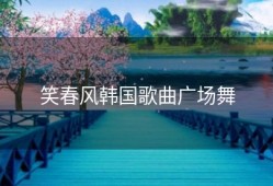 笑春风韩国歌曲广场舞