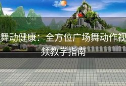 舞动健康：全方位广场舞动作视频教学指南