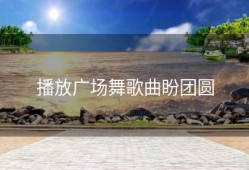 播放广场舞歌曲盼团圆