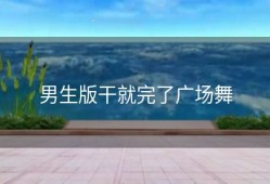 男生版干就完了广场舞