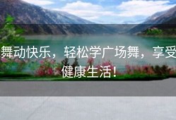 舞动快乐，轻松学广场舞，享受健康生活！