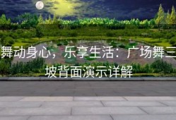 舞动身心，乐享生活：广场舞三坡背面演示详解