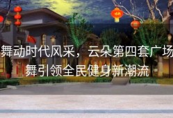 舞动时代风采，云朵第四套广场舞引领全民健身新潮流