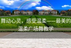 舞动心灵，感受温柔——最美的温柔广场舞教学