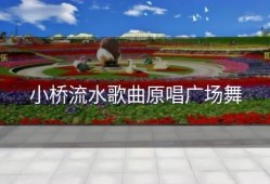 小桥流水歌曲原唱广场舞