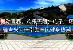 舞动青春，欢乐无限：応子广场舞吉米阿佳引领全民健身热潮