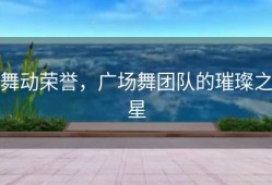 舞动荣誉，广场舞团队的璀璨之星
