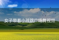 女子带着小孩跳广场舞视频