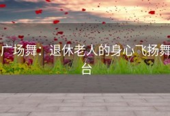 广场舞：退休老人的身心飞扬舞台
