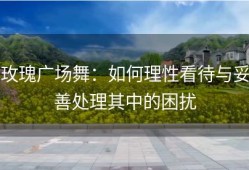 玫瑰广场舞：如何理性看待与妥善处理其中的困扰
